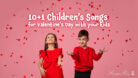 Children's Songs for Valentine's Day with your Kids.