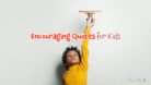 60+ Encouraging Quotes for Kids About Goals and Dreams