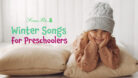 Best 20 Winter Songs For Preschoolers