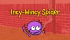 Incy Wincy Spider (Eency Weency Spider)
